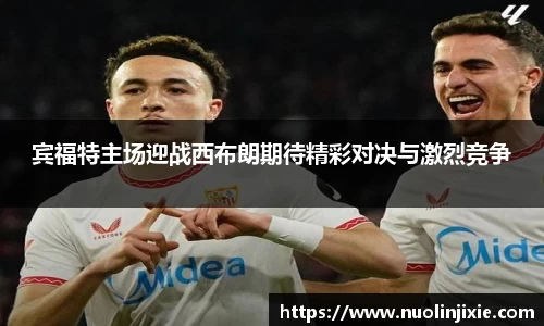 宾福特主场迎战西布朗期待精彩对决与激烈竞争